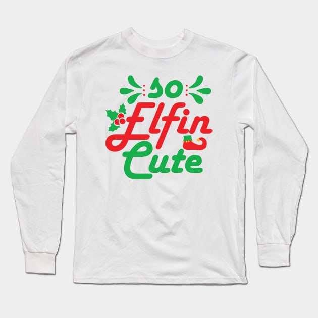 So Elfin Cute - Funny Christmas Text Long Sleeve T-Shirt by TwistedCharm